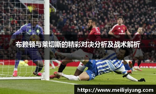 布赖顿与莱切斯的精彩对决分析及战术解析